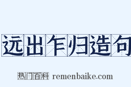 远出乍归造句是什么意思的图片